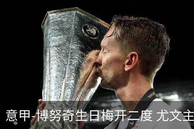 意甲-博努奇生日梅开二度 尤文主场2-1险胜垫底队